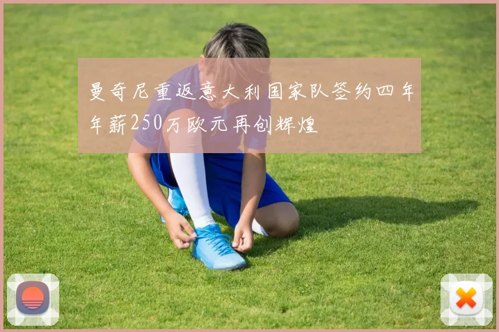 曼奇尼重返意大利国家队签约四年年薪250万欧元再创辉煌