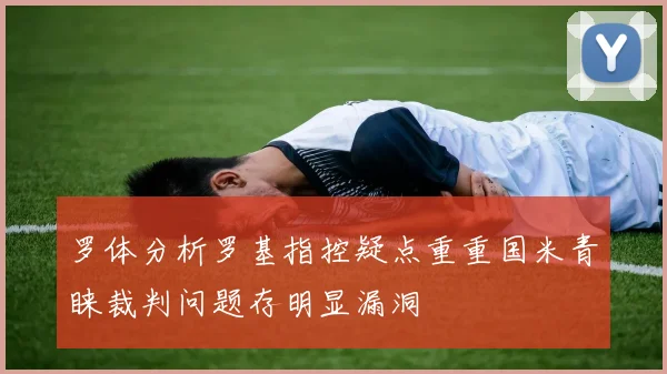罗体分析罗基指控疑点重重国米青睐裁判问题存明显漏洞