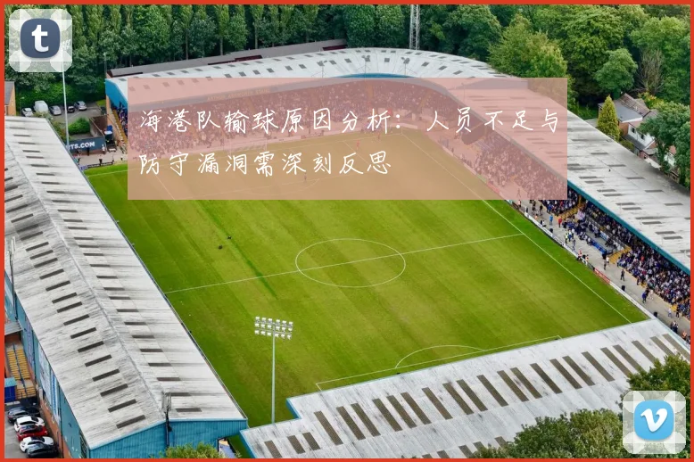 海港队输球原因分析：人员不足与防守漏洞需深刻反思
